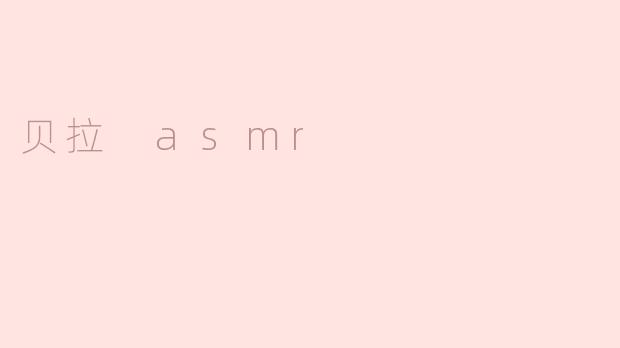 探寻贝拉 ASMR：她如何在网络上引领舒缓声音风潮？
